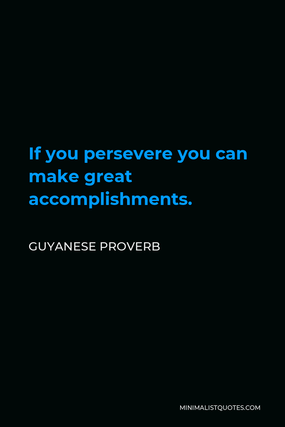 Guyanese Proverb Quote - If you persevere you can make great accomplishments.