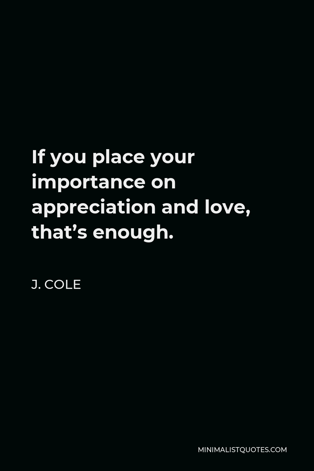 j-cole-quote-if-you-place-your-importance-on-appreciation-and-love