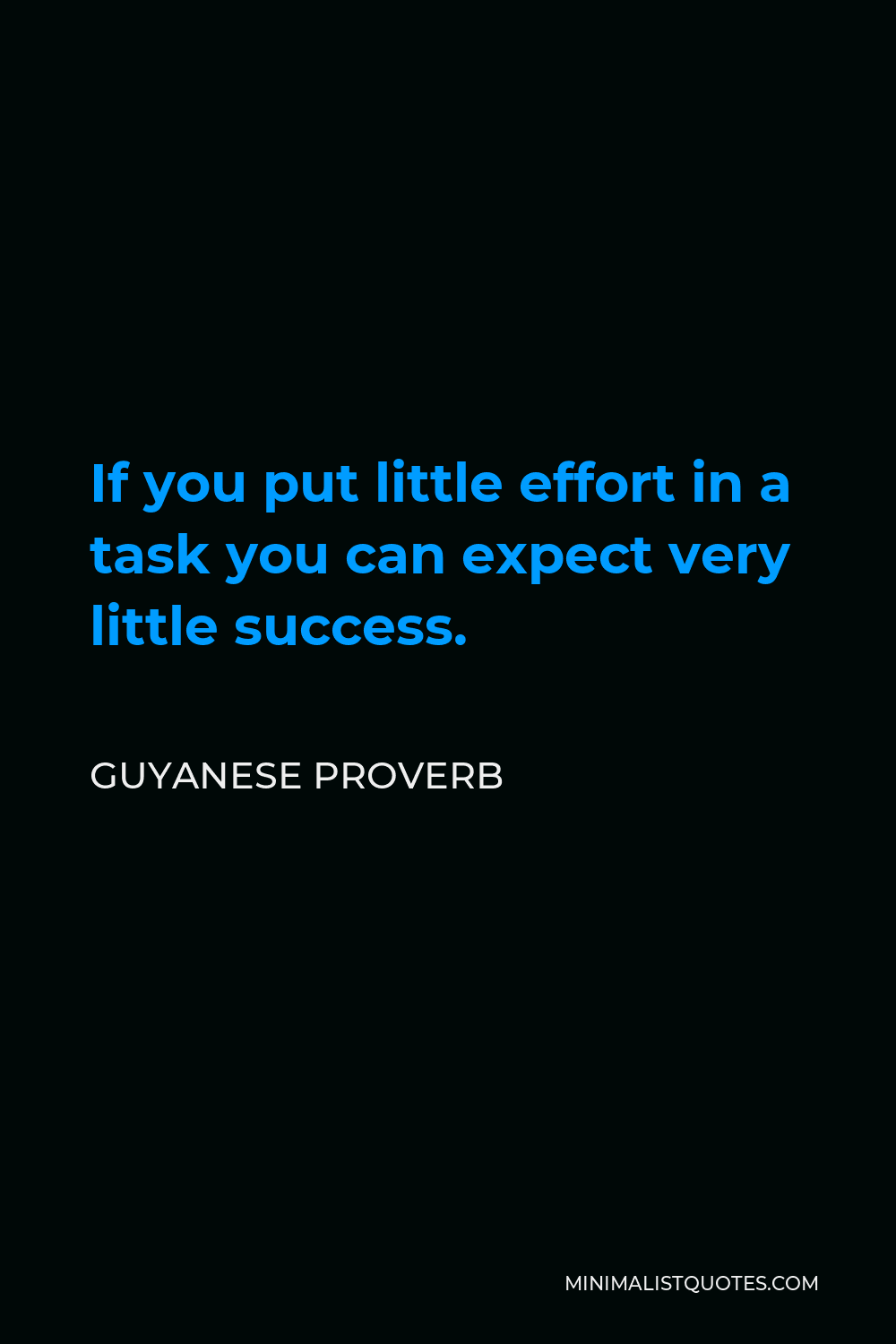 Guyanese Proverb Quote - If you put little effort in a task you can expect very little success.