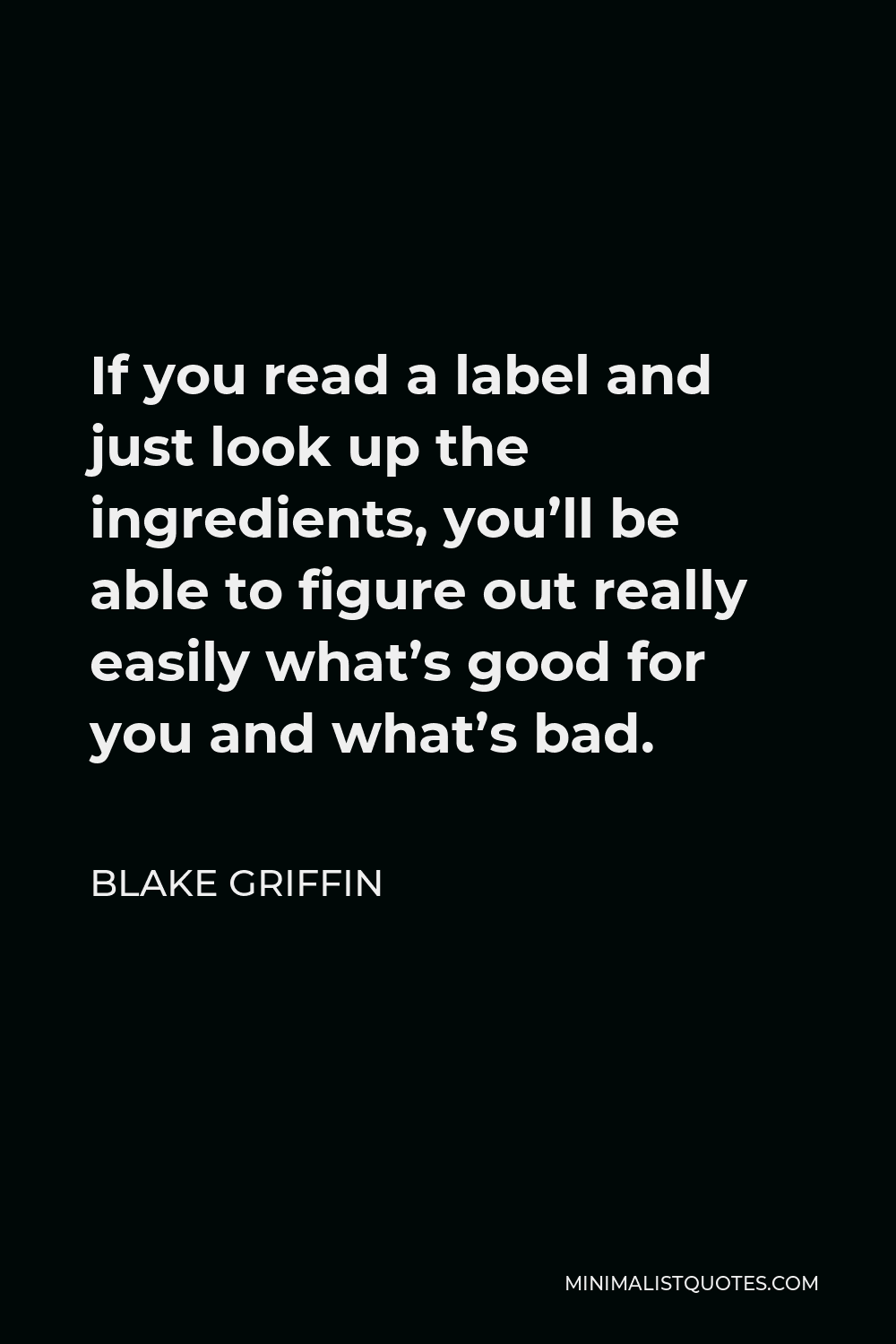Blake Griffin Quote - If you read a label and just look up the ingredients, you’ll be able to figure out really easily what’s good for you and what’s bad.