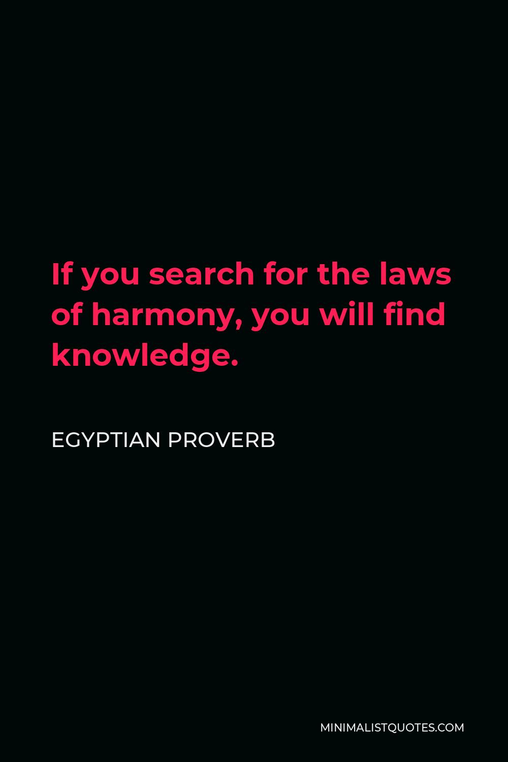 Egyptian Proverb Quote - If you search for the laws of harmony, you will find knowledge.