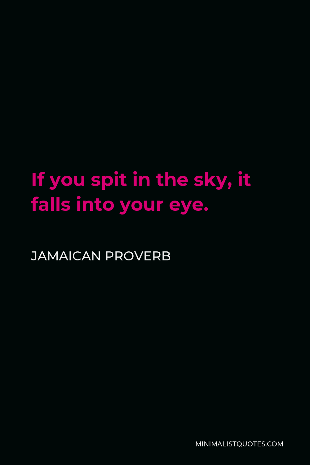 Jamaican Proverb Quote - If you spit in the sky, it falls into your eye.
