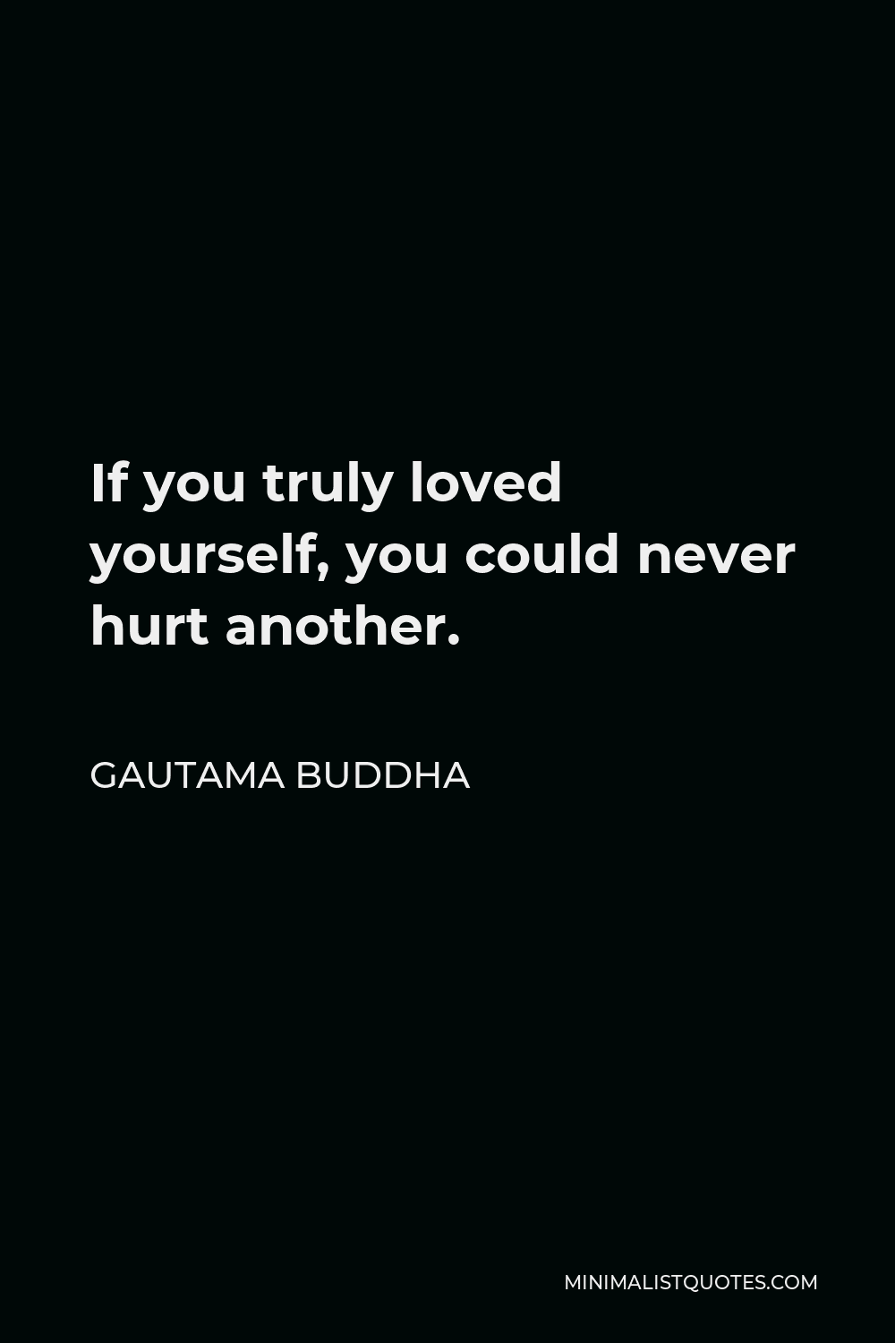 Gautama Buddha Quote If You Truly Loved Yourself You Could Never Hurt Another
