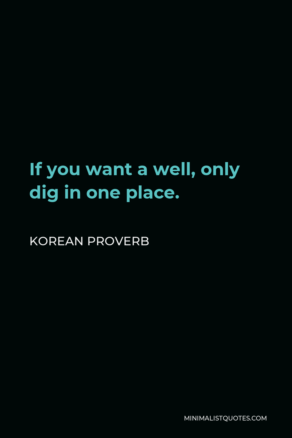 Korean Proverb Quote - If you want a well, only dig in one place.