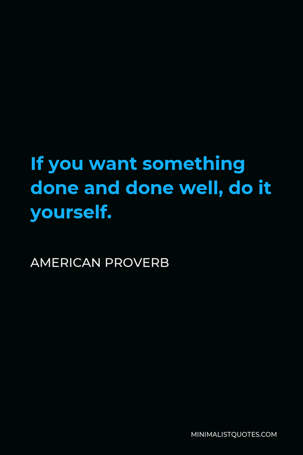 American Proverb Quote - If you want something done and done well, do it yourself.