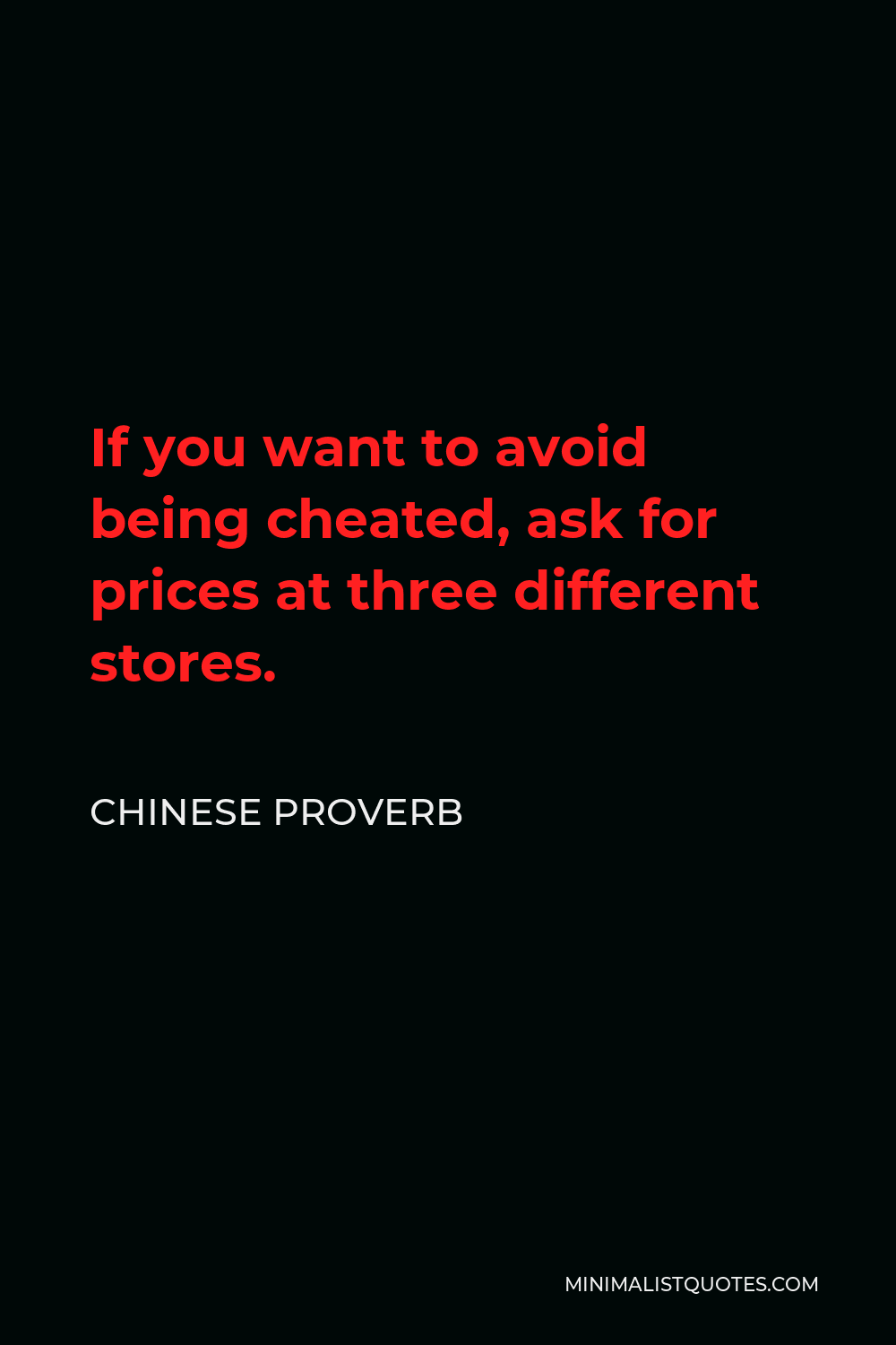 Chinese Proverb Quote - If you want to avoid being cheated, ask for prices at three different stores.