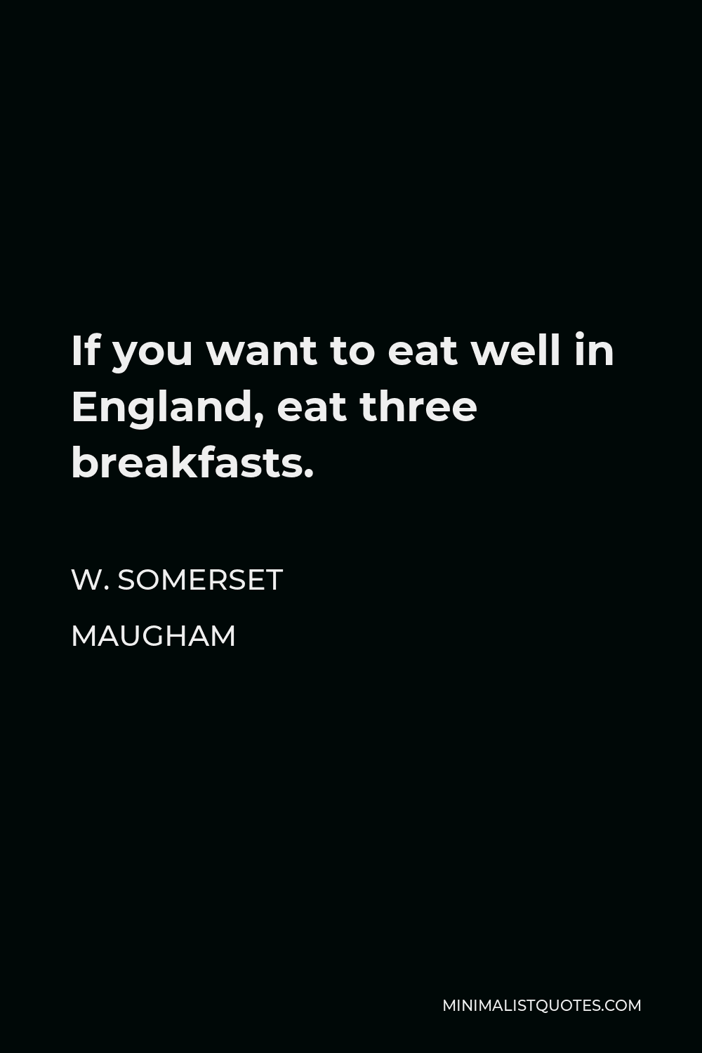 W. Somerset Maugham Quote - If you want to eat well in England, eat three breakfasts.