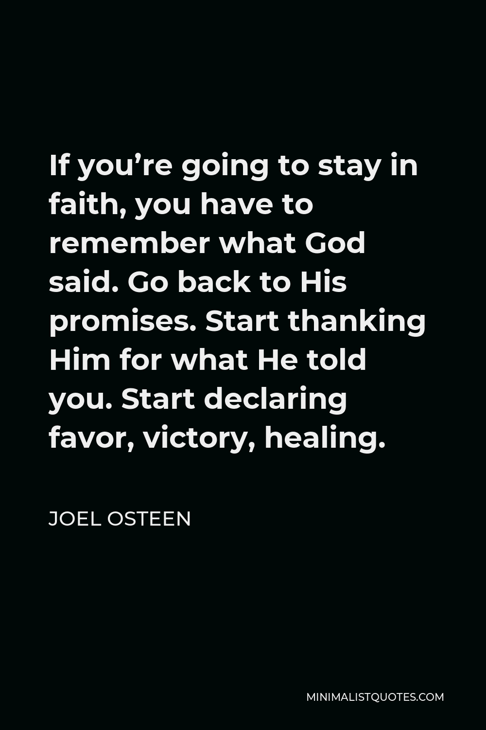 Joel Osteen Quotes On Faith Joel Osteen Quote: If You're Going To Stay In Faith, You Have To Remember  What God Said. Go Back To His Promises. Start Thanking Him For What He Told  You. Start Declaring