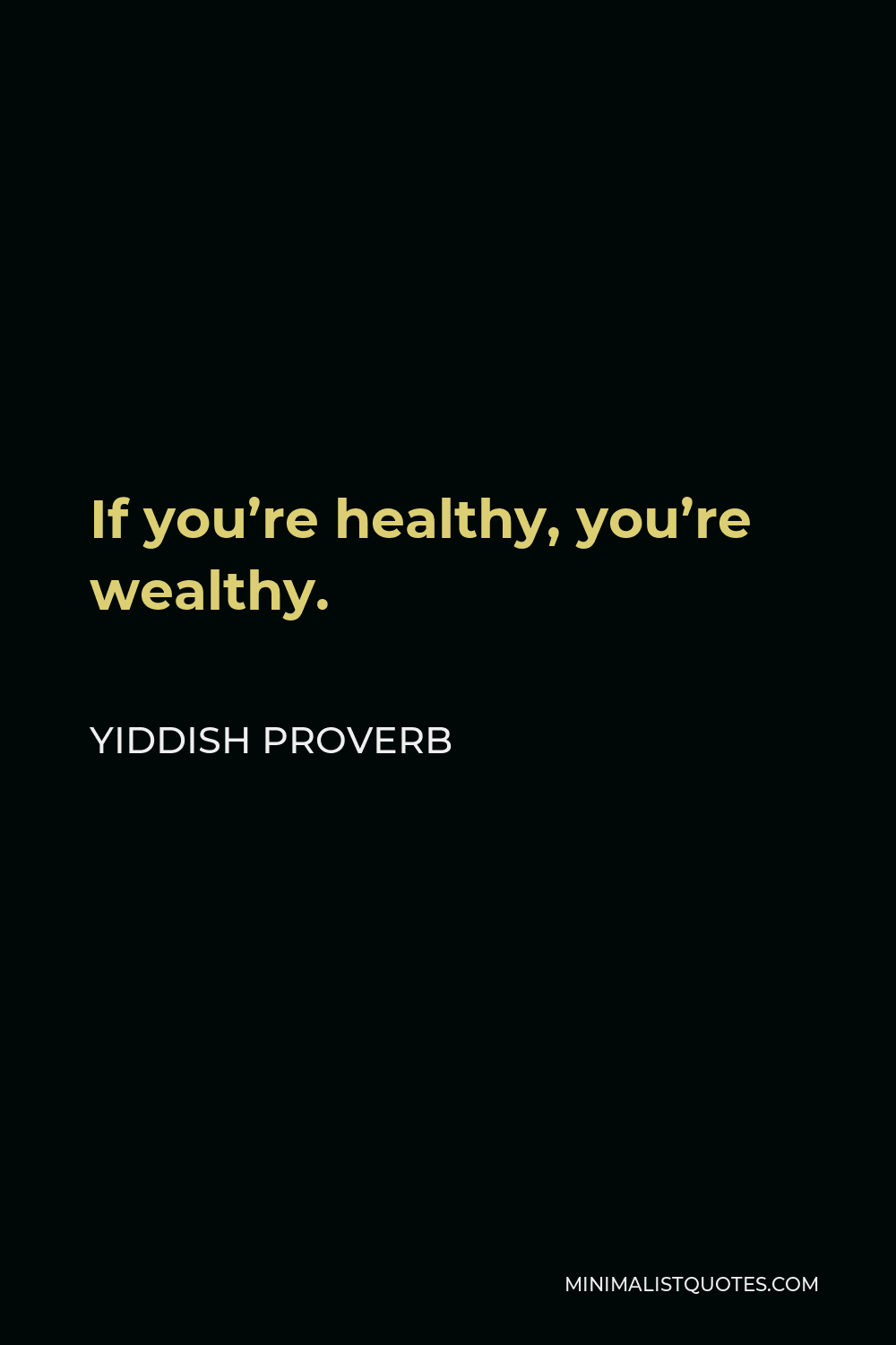 Yiddish Proverb Quote - If you’re healthy, you’re wealthy.