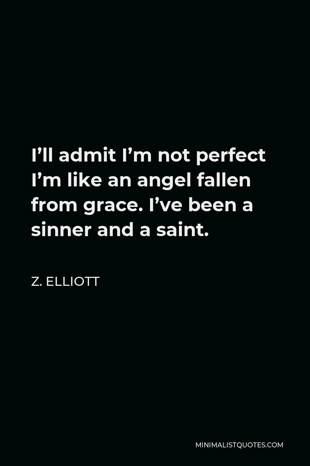 Z. Elliott Quote - I’ll admit I’m not perfect I’m like an angel fallen from grace. I’ve been a sinner and a saint.