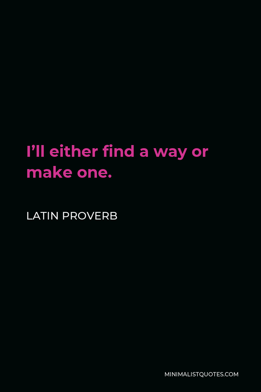 Latin Proverb Quote - I’ll either find a way or make one.