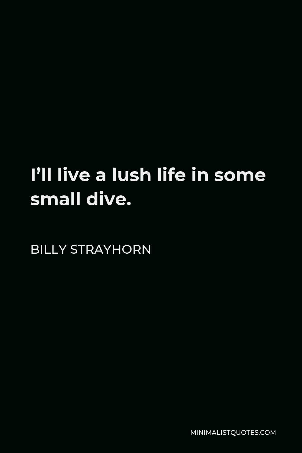Billy Strayhorn Quote - I’ll live a lush life in some small dive.