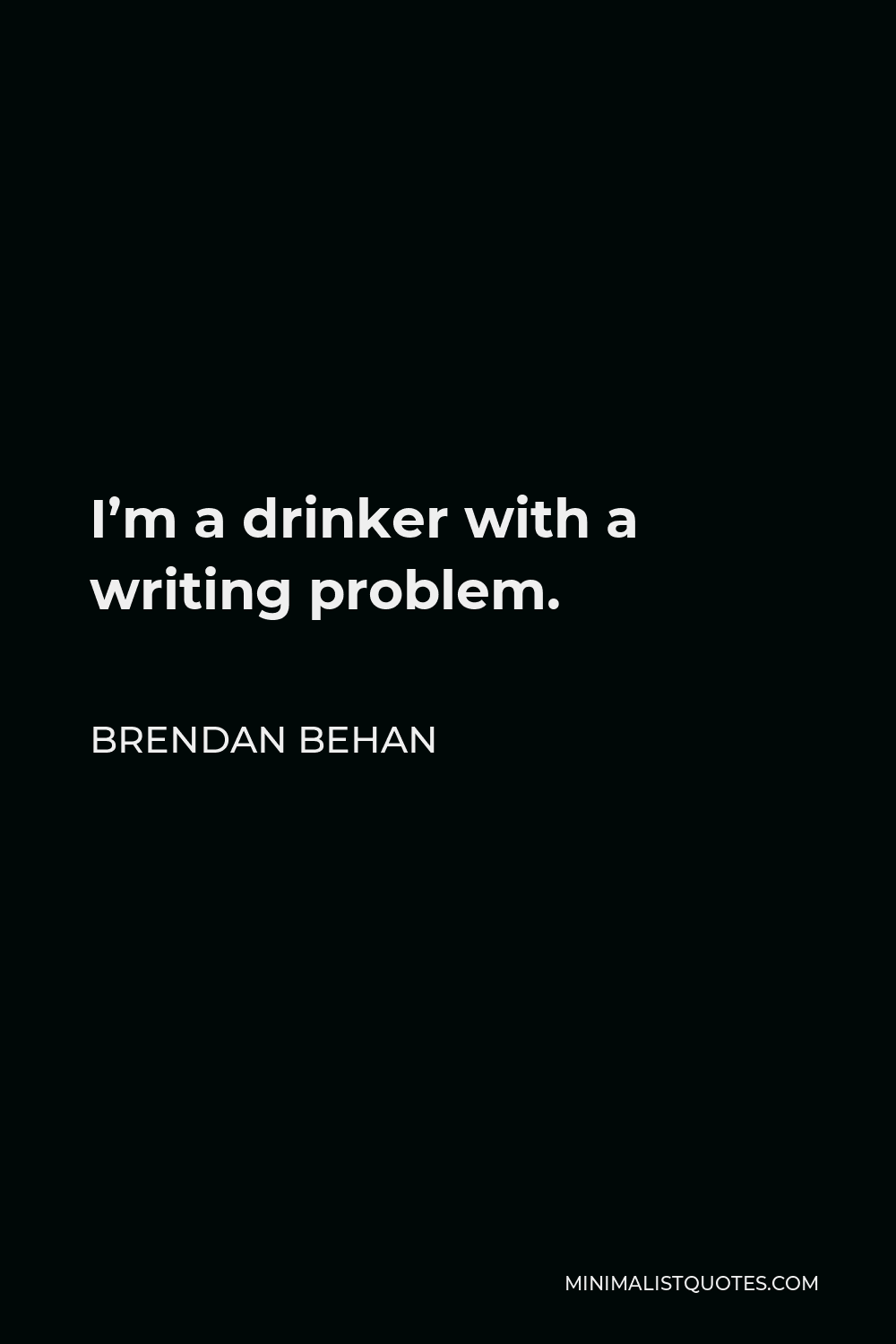 Brendan Behan Quote - I’m a drinker with a writing problem.
