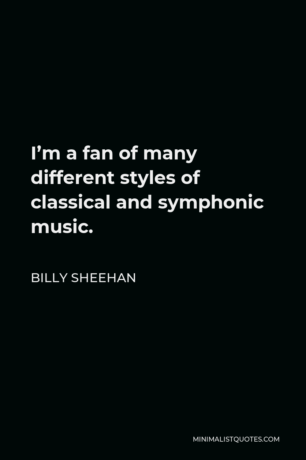 Billy Sheehan Quote - I’m a fan of many different styles of classical and symphonic music.