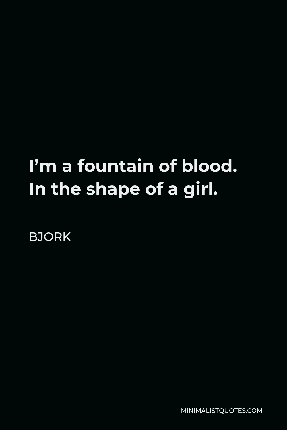 Bjork Quote - I’m a fountain of blood. In the shape of a girl.