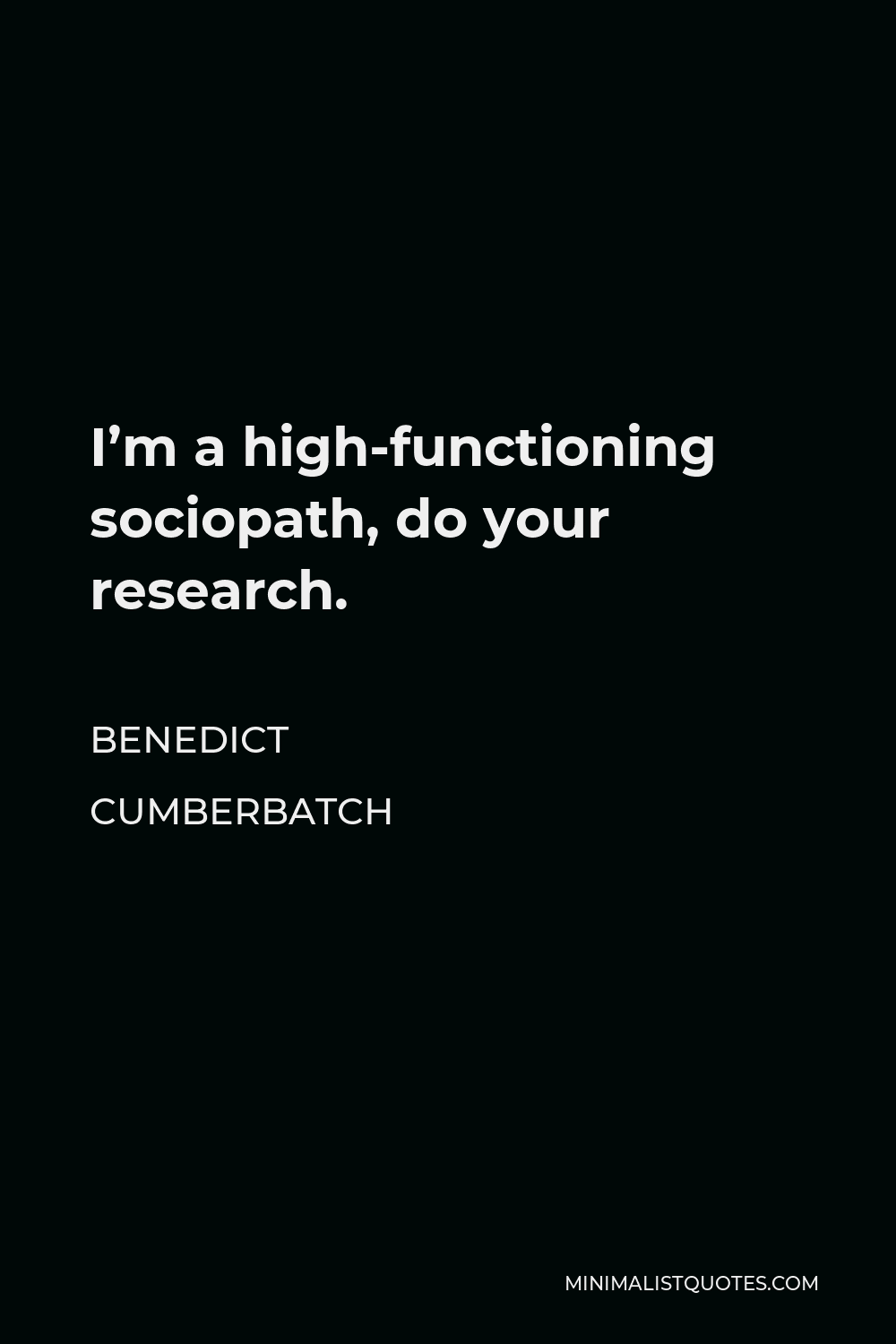 Benedict Cumberbatch Quote - I’m a high-functioning sociopath, do your research.