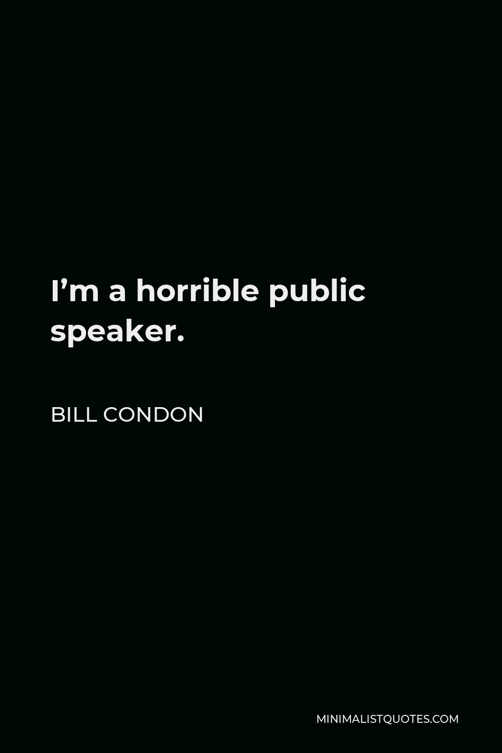 Bill Condon Quote - I’m a horrible public speaker.