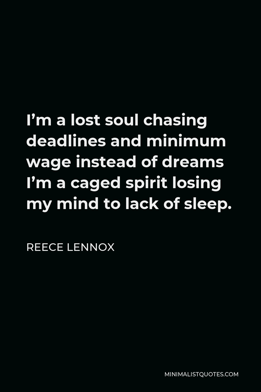 Reece Lennox Quote - I’m a lost soul chasing deadlines and minimum wage instead of dreams I’m a caged spirit losing my mind to lack of sleep.