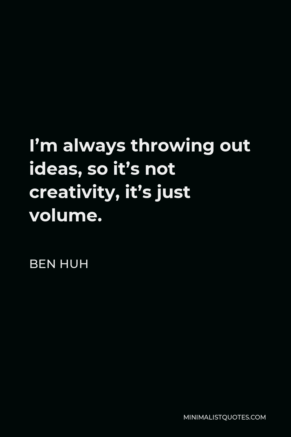 Ben Huh Quote - I’m always throwing out ideas, so it’s not creativity, it’s just volume.