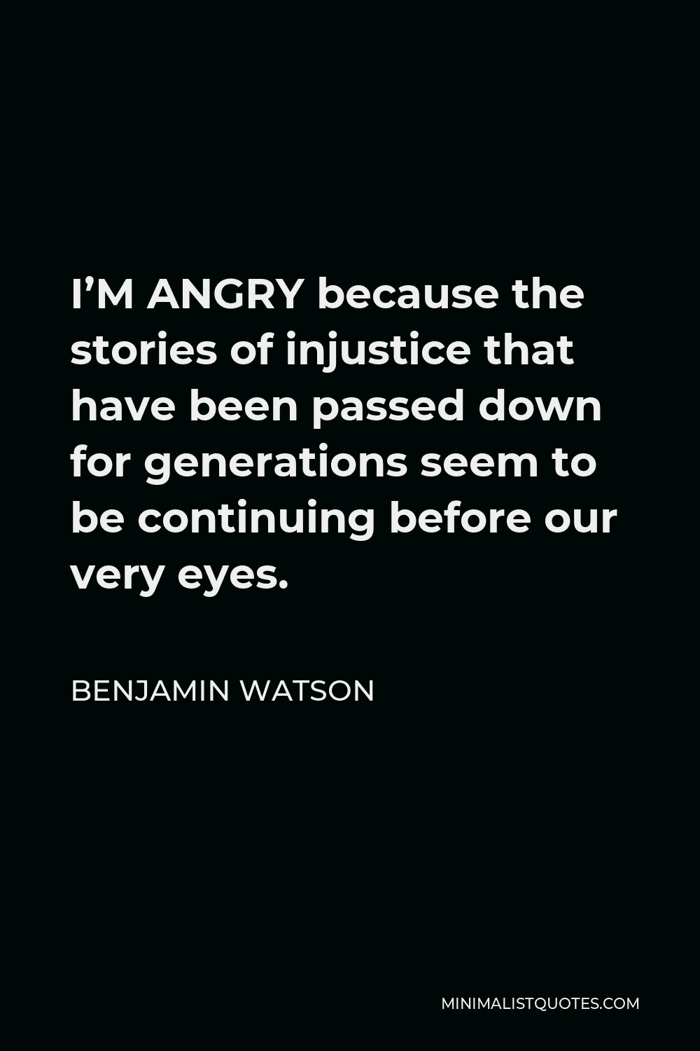 Benjamin Watson Quote - I’M ANGRY because the stories of injustice that have been passed down for generations seem to be continuing before our very eyes.