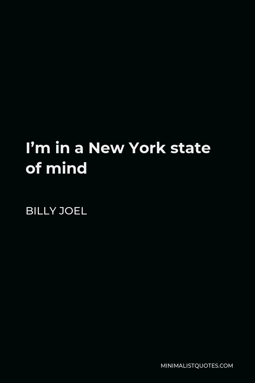 Billy Joel Quote - I’m in a New York state of mind