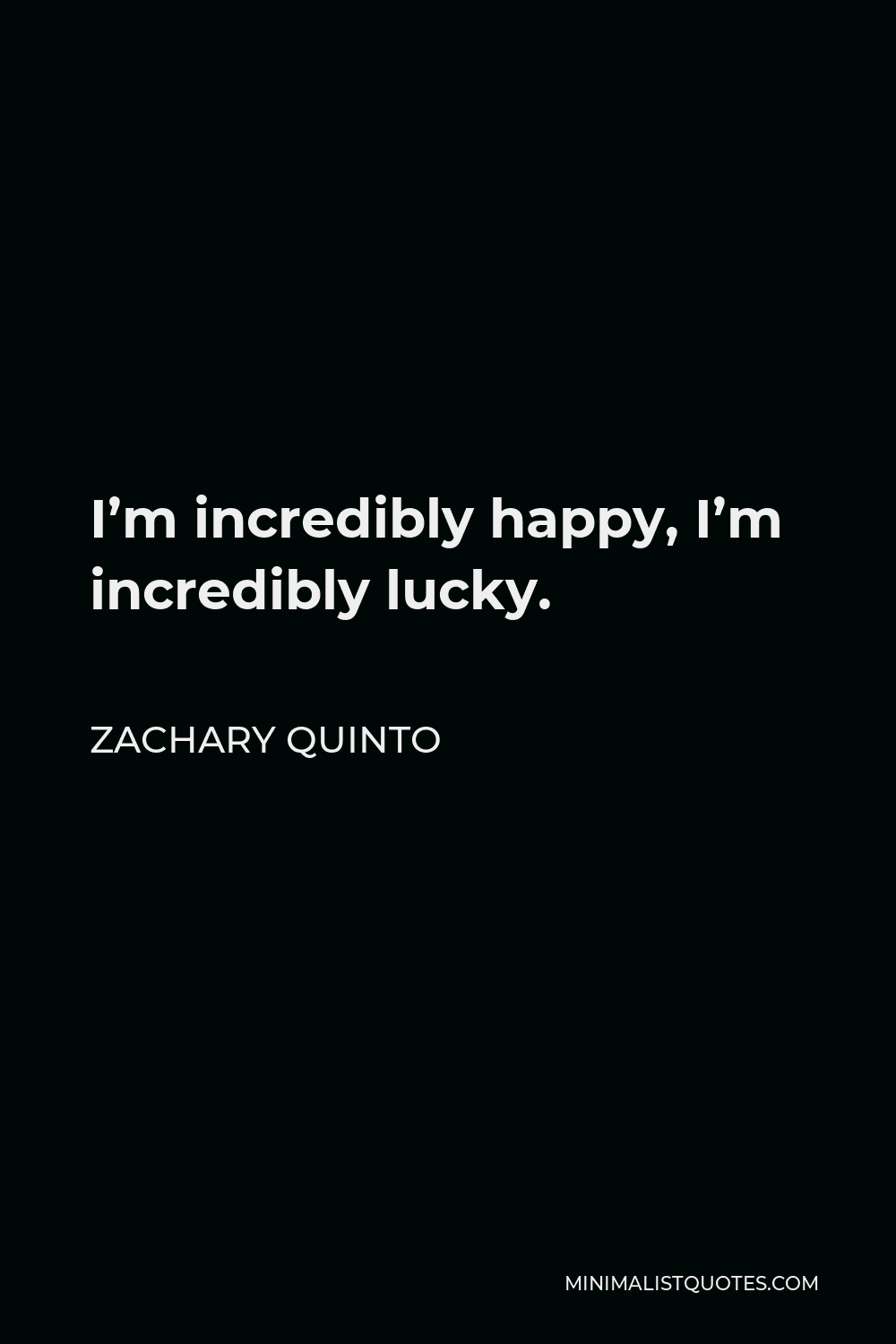 Zachary Quinto Quote - I’m incredibly happy, I’m incredibly lucky.