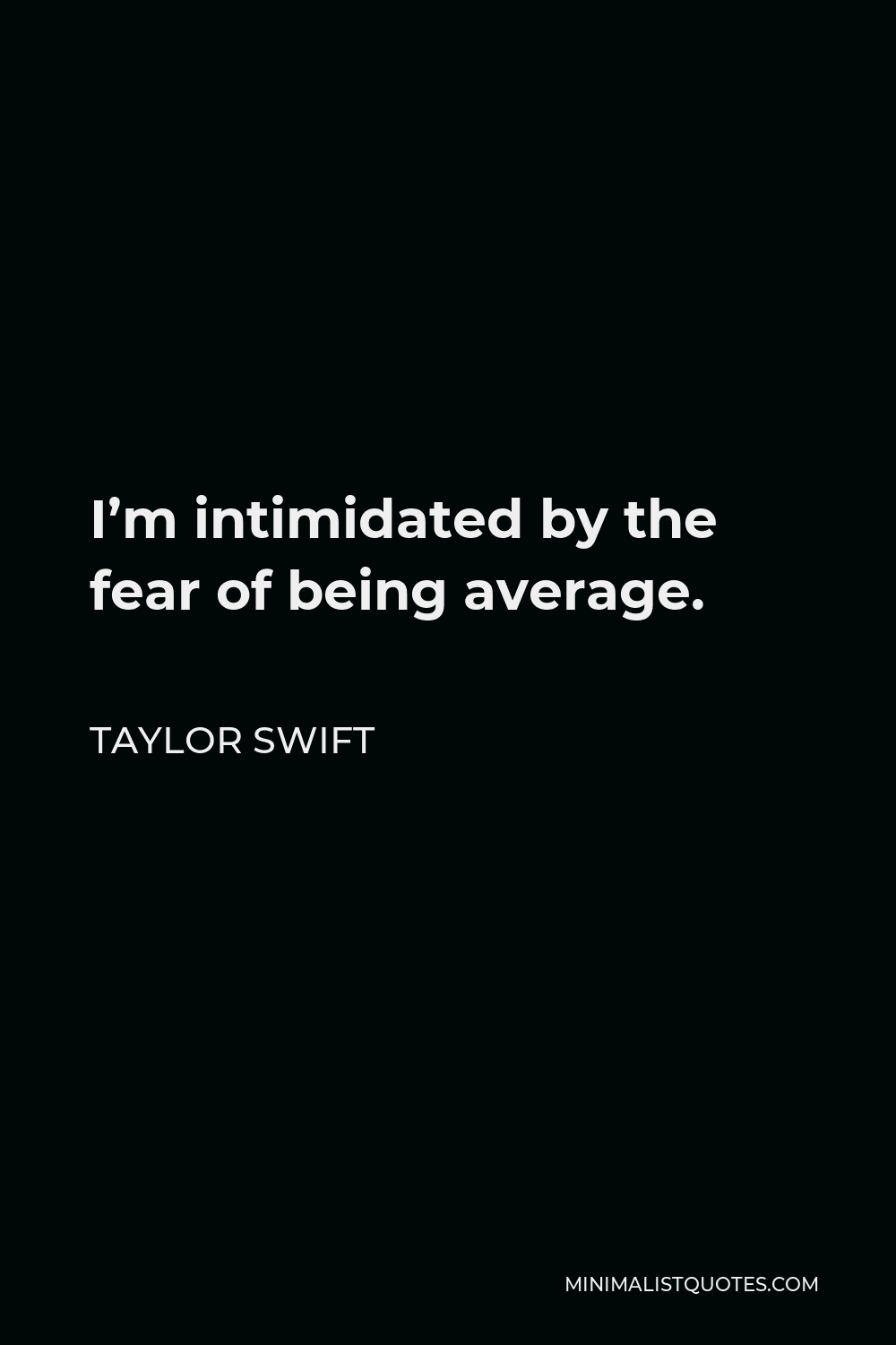 Taylor Swift Quote: I'm intimidated by the fear of being average.