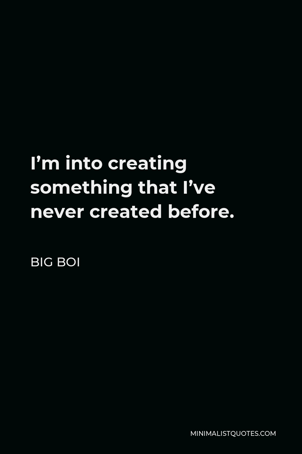 Big Boi Quote - I’m into creating something that I’ve never created before.