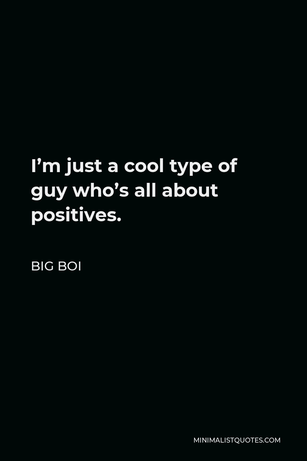 Big Boi Quote - I’m just a cool type of guy who’s all about positives.