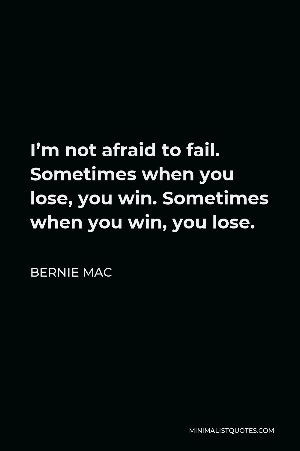 Bernie Mac Quote - I’m not afraid to fail. Sometimes when you lose, you win. Sometimes when you win, you lose.