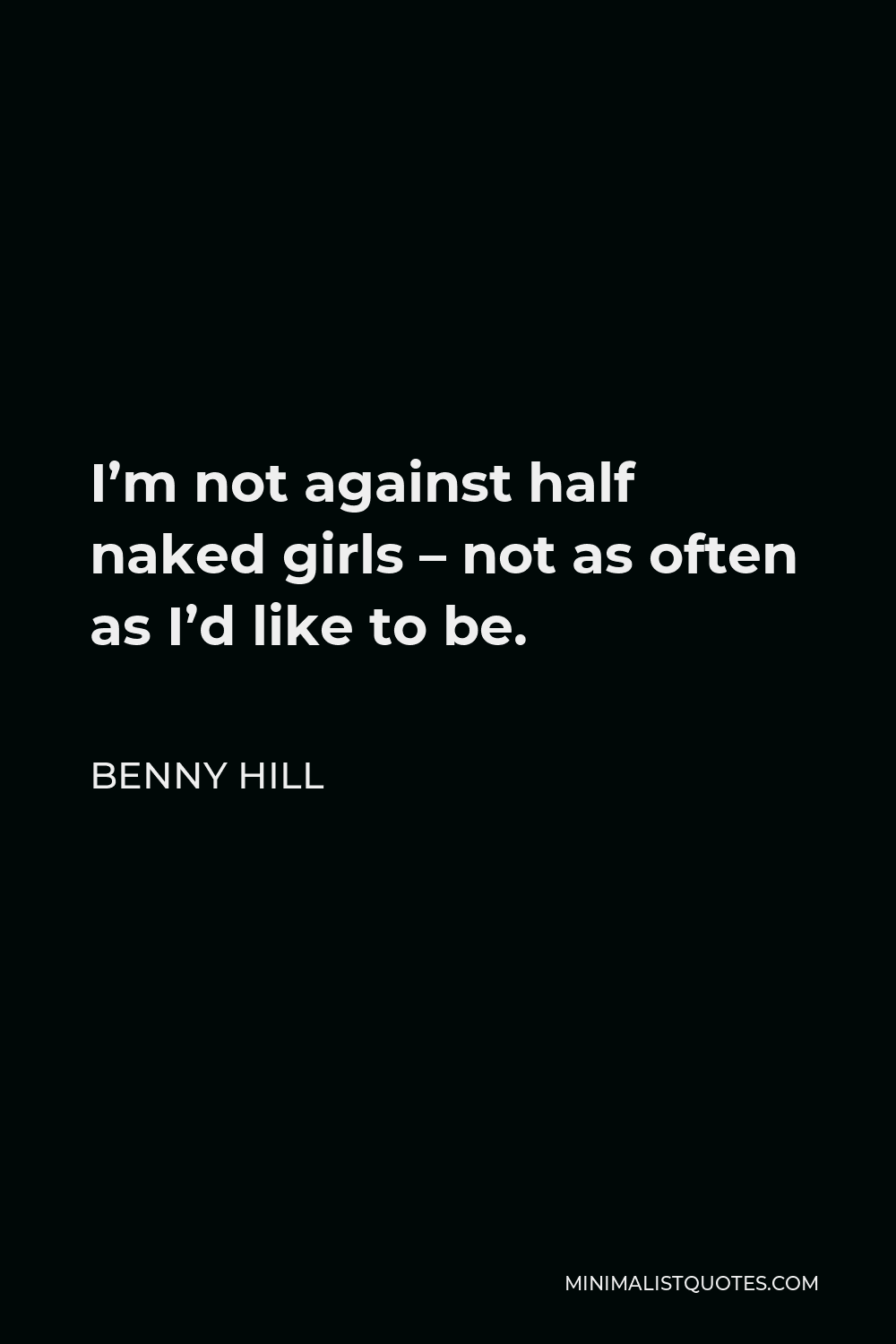 Benny Hill Quote Im Not Against Half Naked Girls Not As Often As Id Like To Be