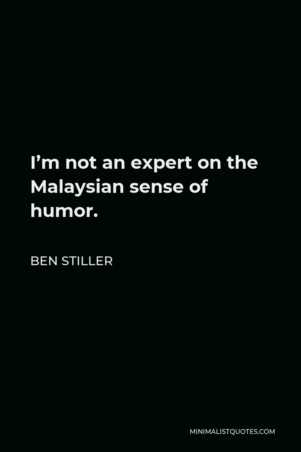 Ben Stiller Quote - I’m not an expert on the Malaysian sense of humor.