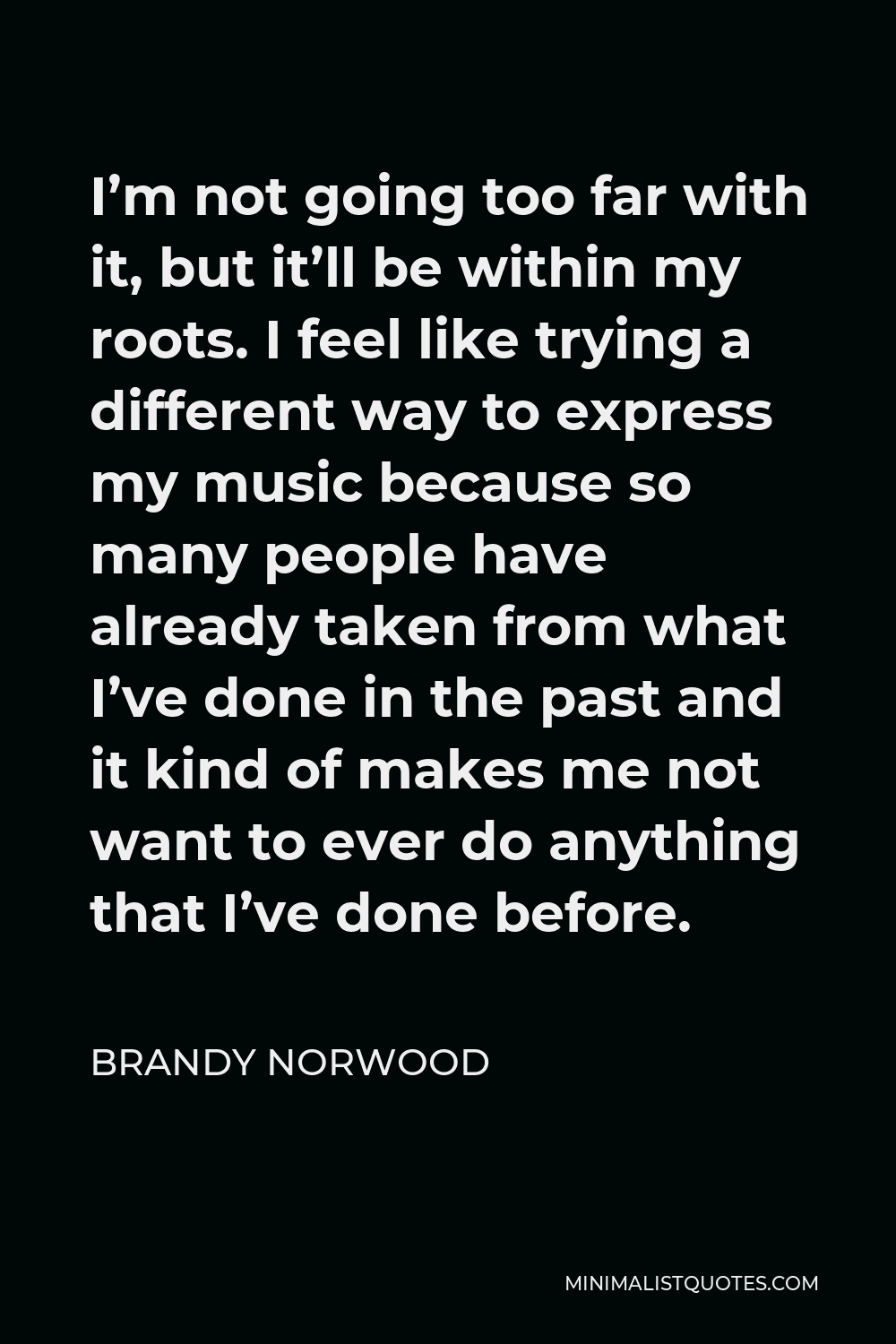 Brandy Norwood Quote: I'm not going too far with it, but it'll be