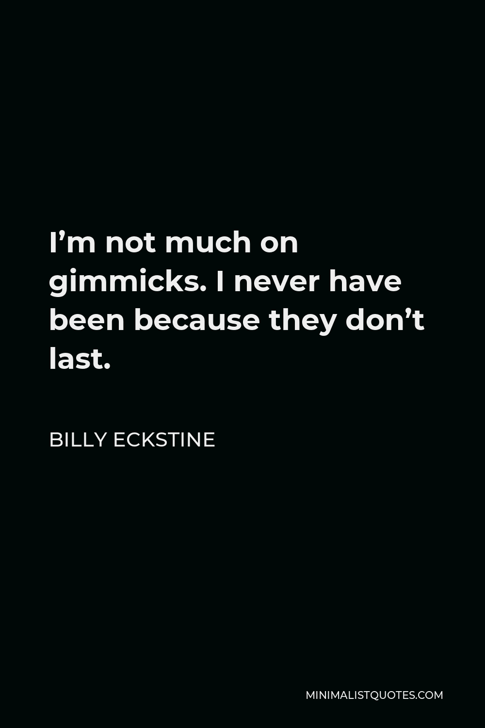 Billy Eckstine Quote - I’m not much on gimmicks. I never have been because they don’t last.