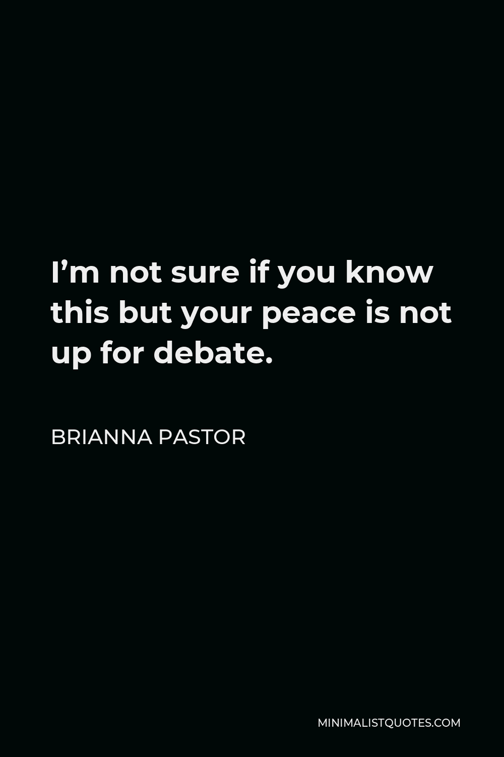 Brianna Pastor Quote - I’m not sure if you know this but your peace is not up for debate.