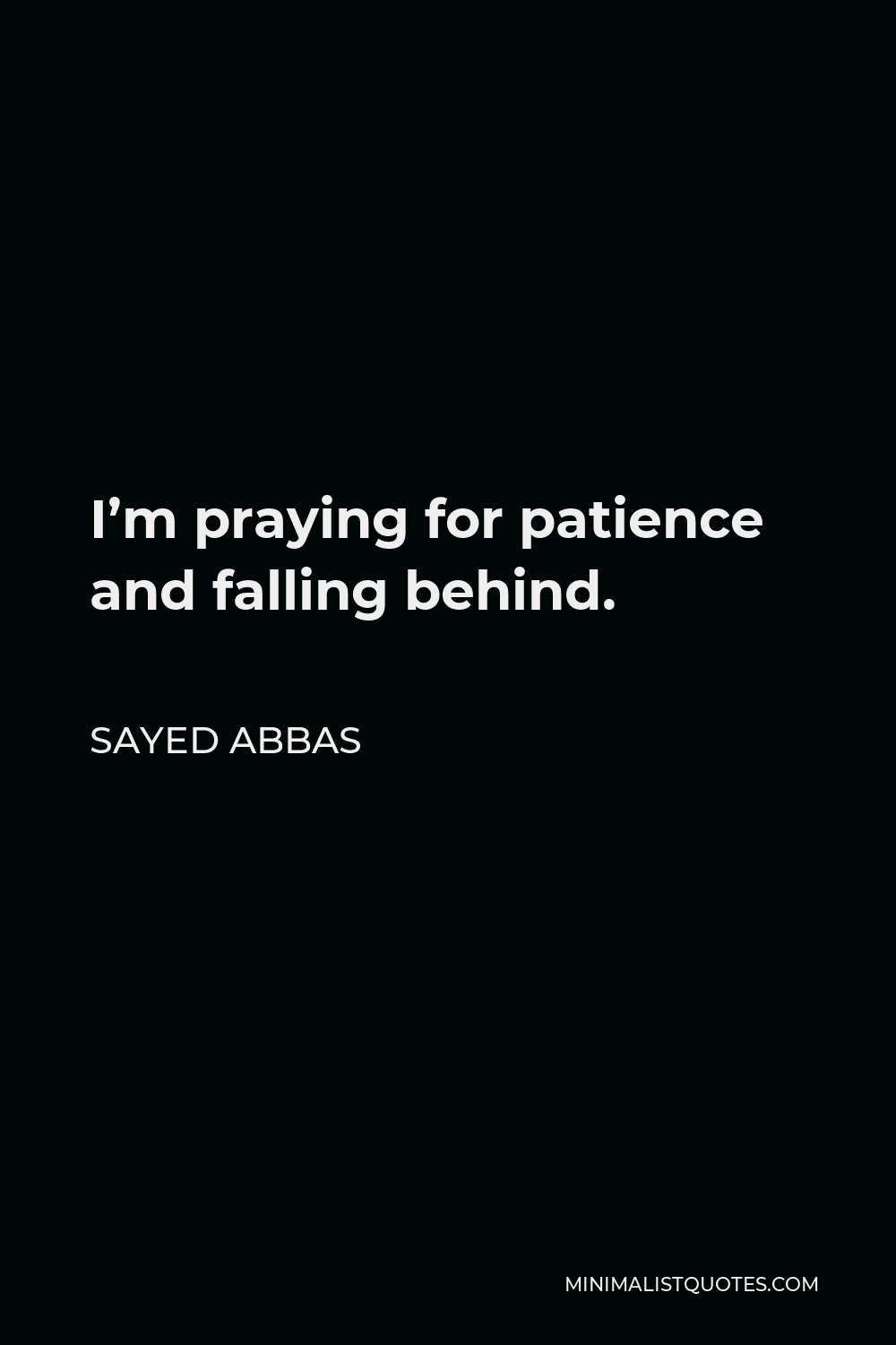 Sayed Abbas Quote - I’m praying for patience and falling behind.
