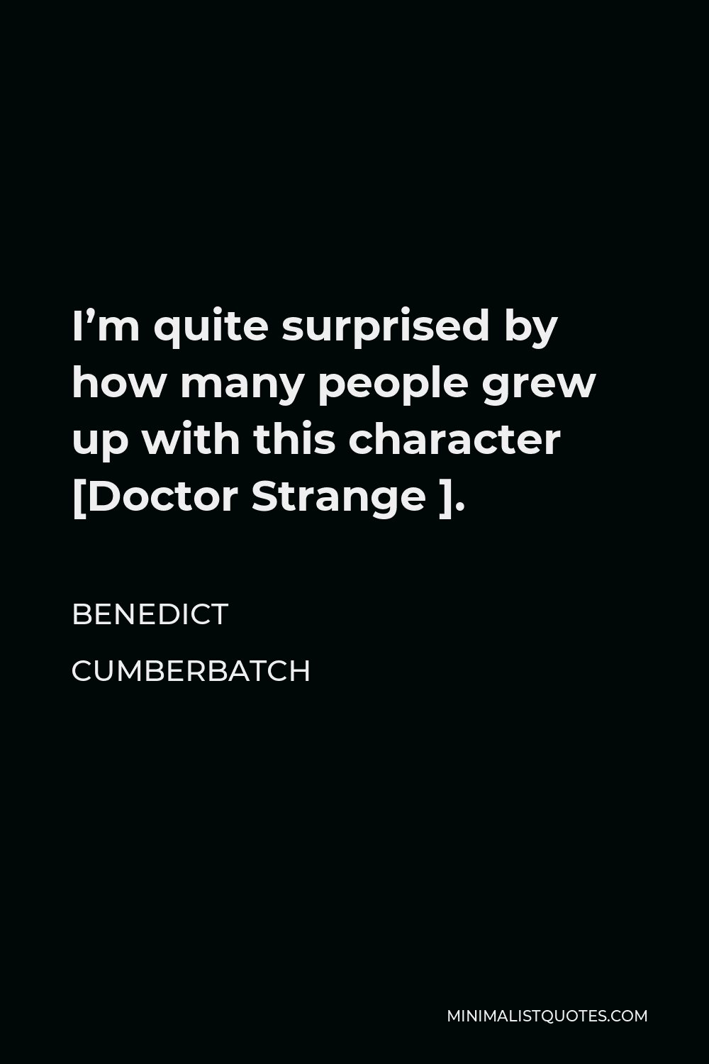 Benedict Cumberbatch Quote - I’m quite surprised by how many people grew up with this character [Doctor Strange ].