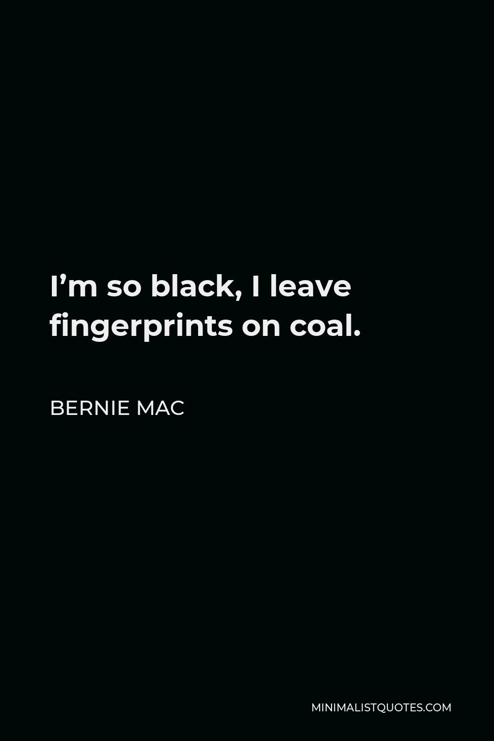 Bernie Mac Quote - I’m so black, I leave fingerprints on coal.