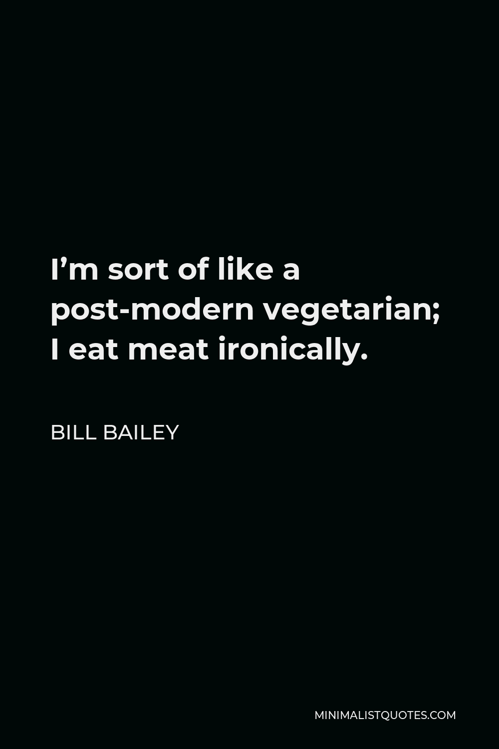 Bill Bailey Quote - I’m sort of like a post-modern vegetarian; I eat meat ironically.