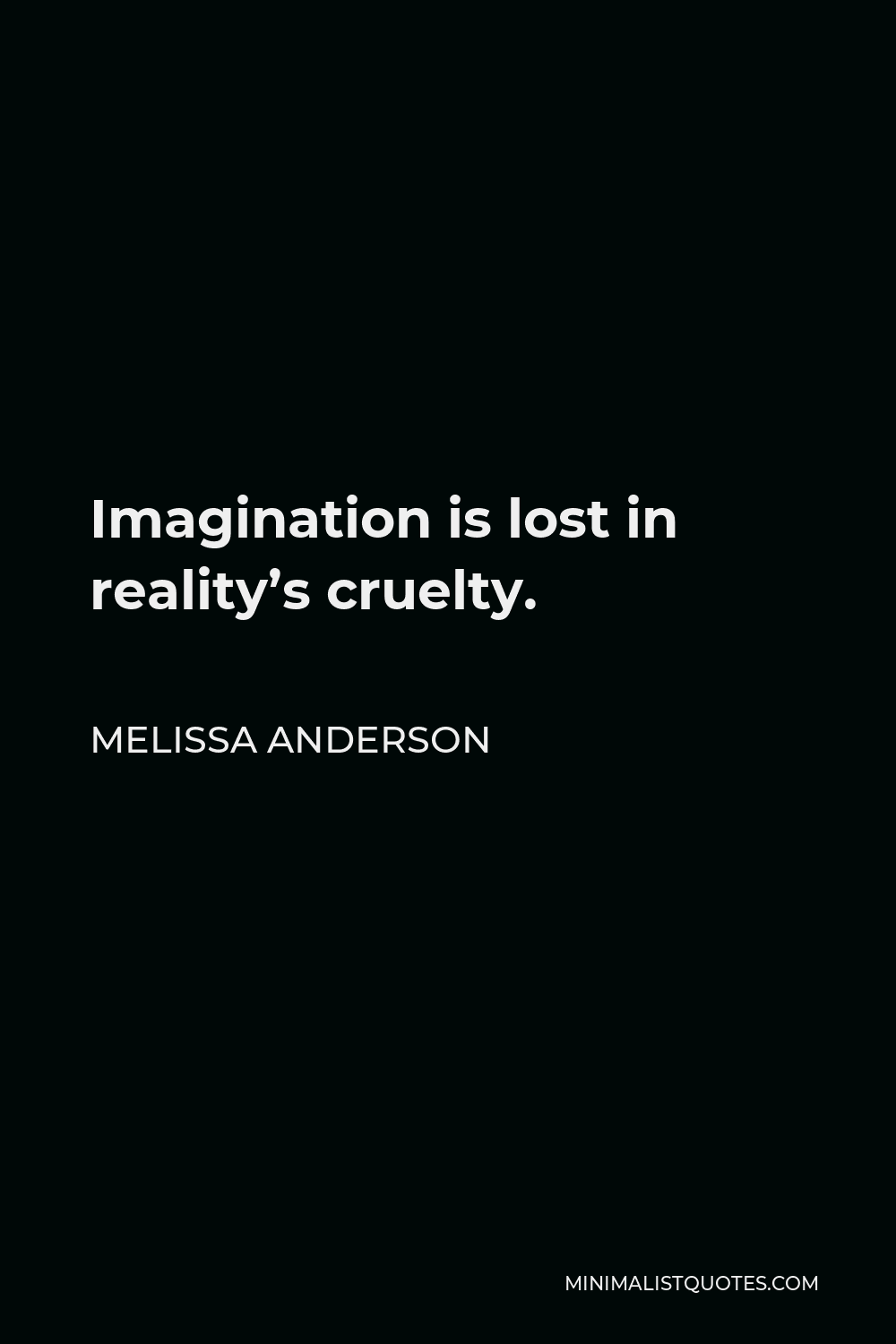 Melissa Anderson Quote - Imagination is lost in reality’s cruelty.