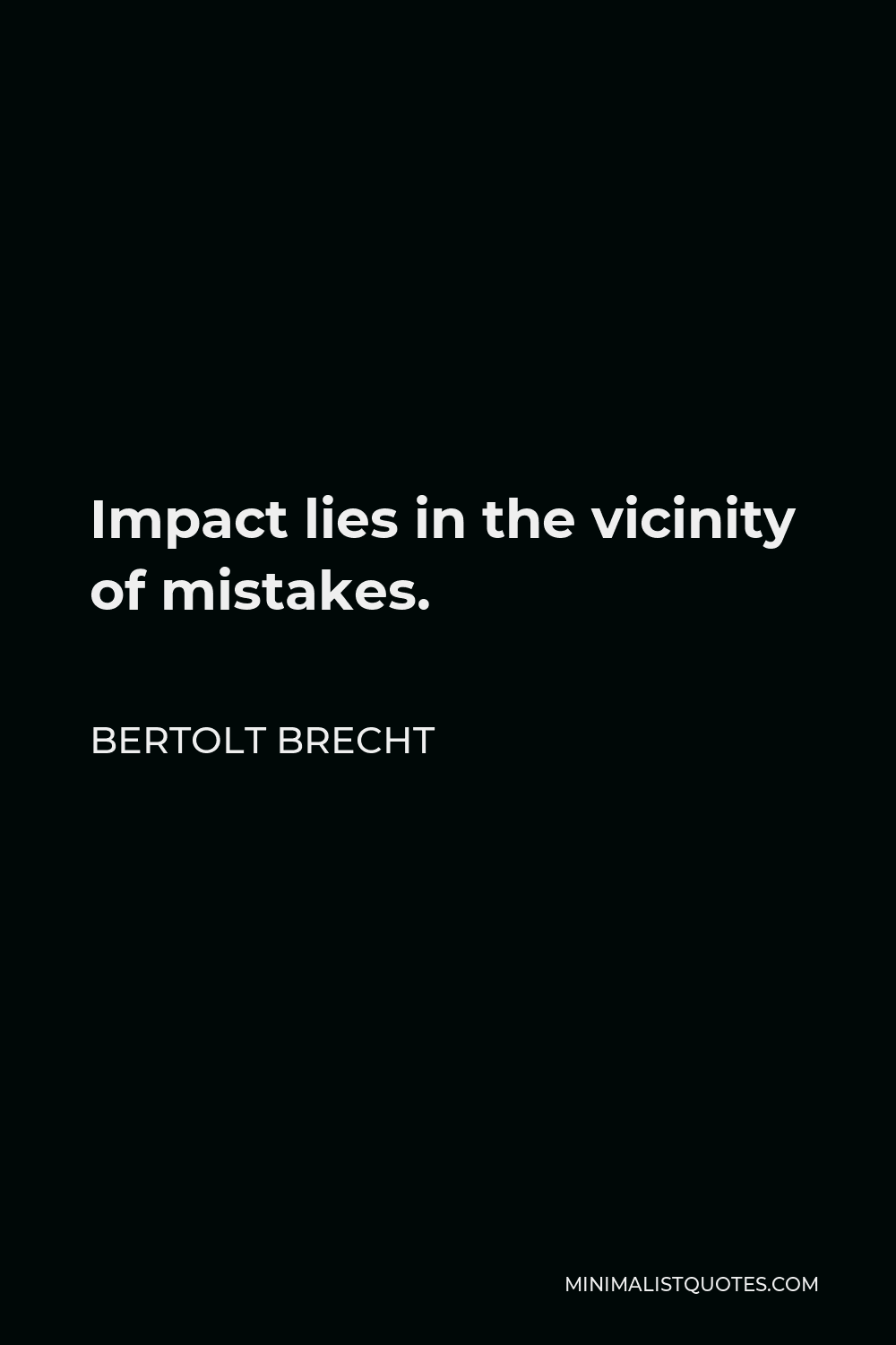 Bertolt Brecht Quote - Impact lies in the vicinity of mistakes.