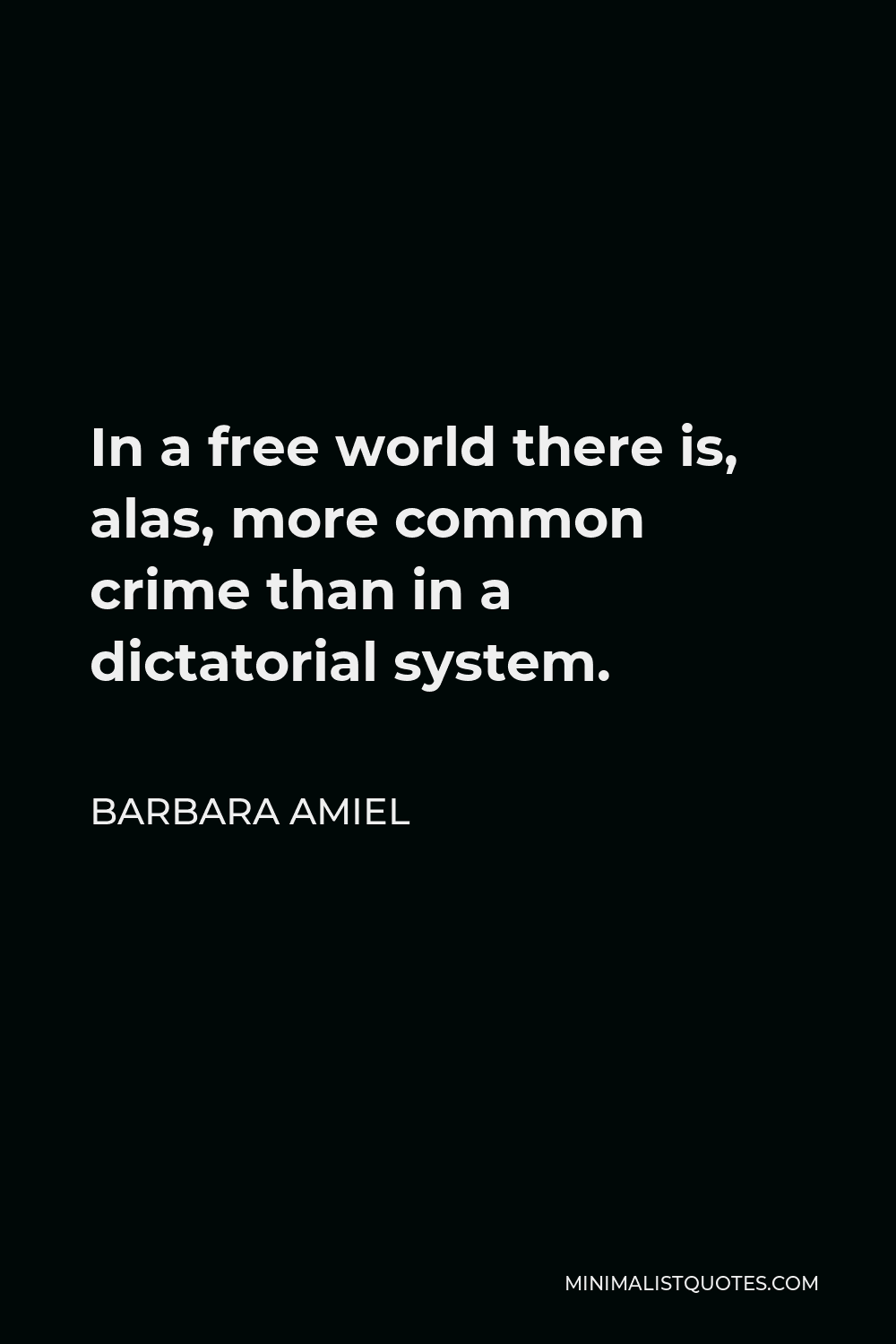 Barbara Amiel Quote - In a free world there is, alas, more common crime than in a dictatorial system.