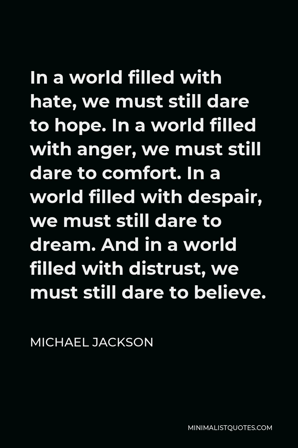 Michael Jackson Quote: In A World Filled With Hate, We Must Still Dare To  Hope. In A World Filled With Anger, We Must Still Dare To Comfort. In A World  Filled With