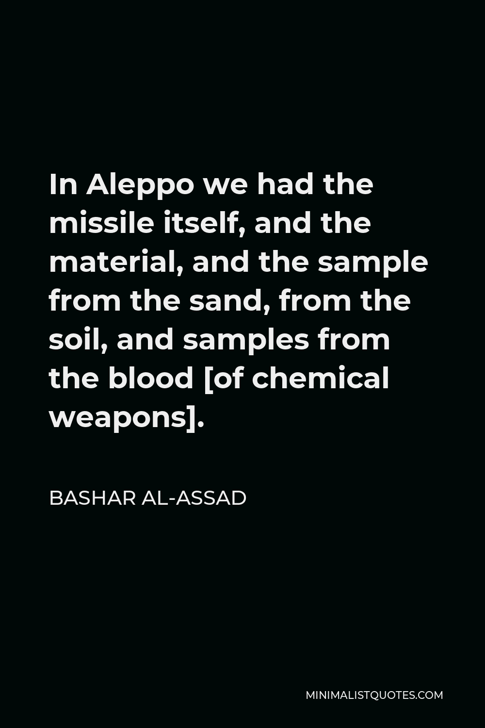 Bashar al-Assad Quote - In Aleppo we had the missile itself, and the material, and the sample from the sand, from the soil, and samples from the blood [of chemical weapons].