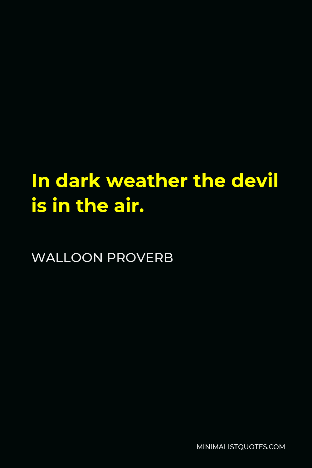 Walloon Proverb Quote - In dark weather the devil is in the air.