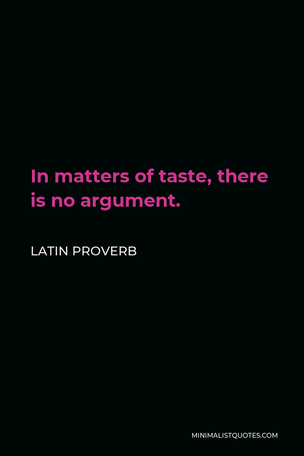 Latin Proverb Quote - In matters of taste, there is no argument.