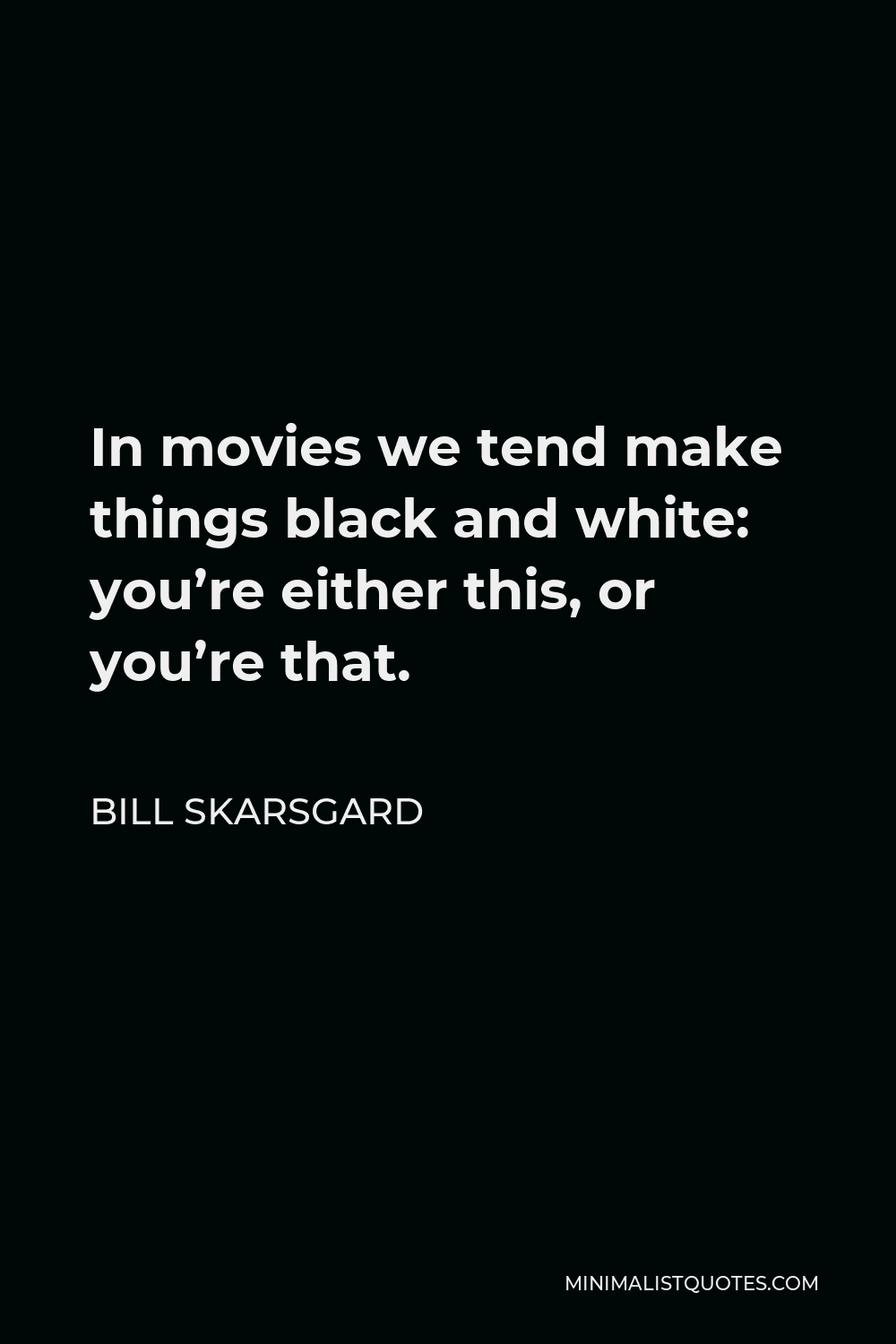 Bill Skarsgard Quote - In movies we tend make things black and white: you’re either this, or you’re that.