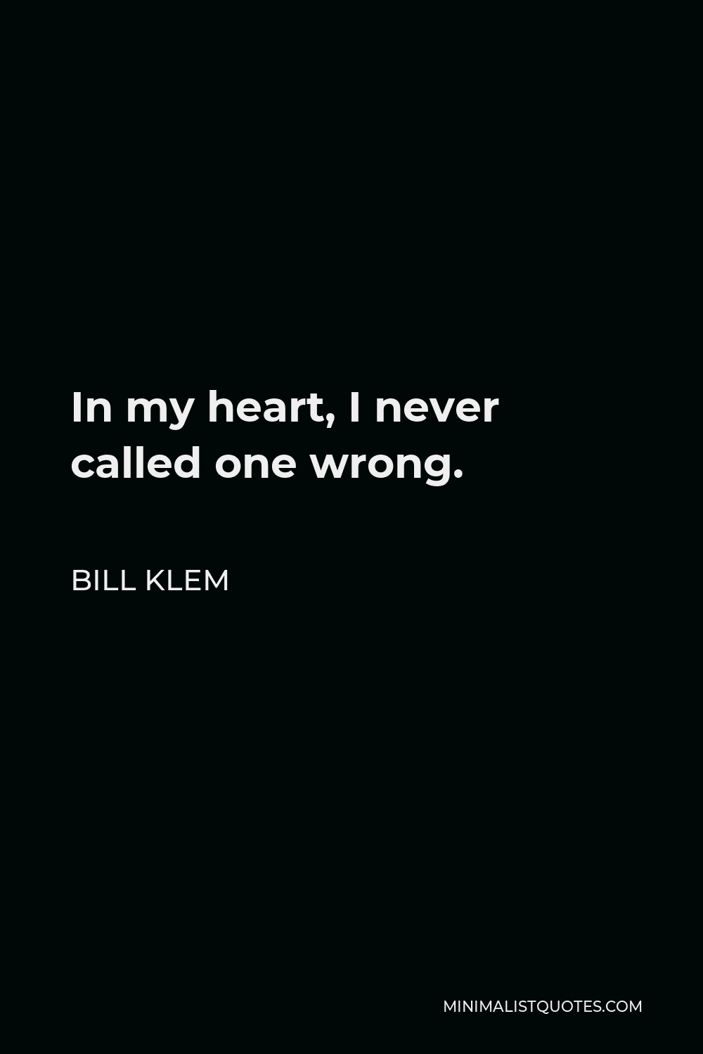 Bill Klem Quote - In my heart, I never called one wrong.