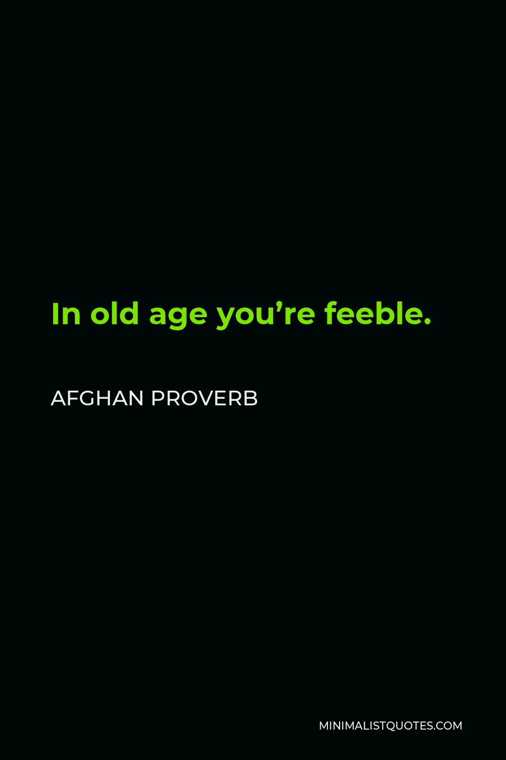 Afghan Proverb Quote - In old age you’re feeble.
