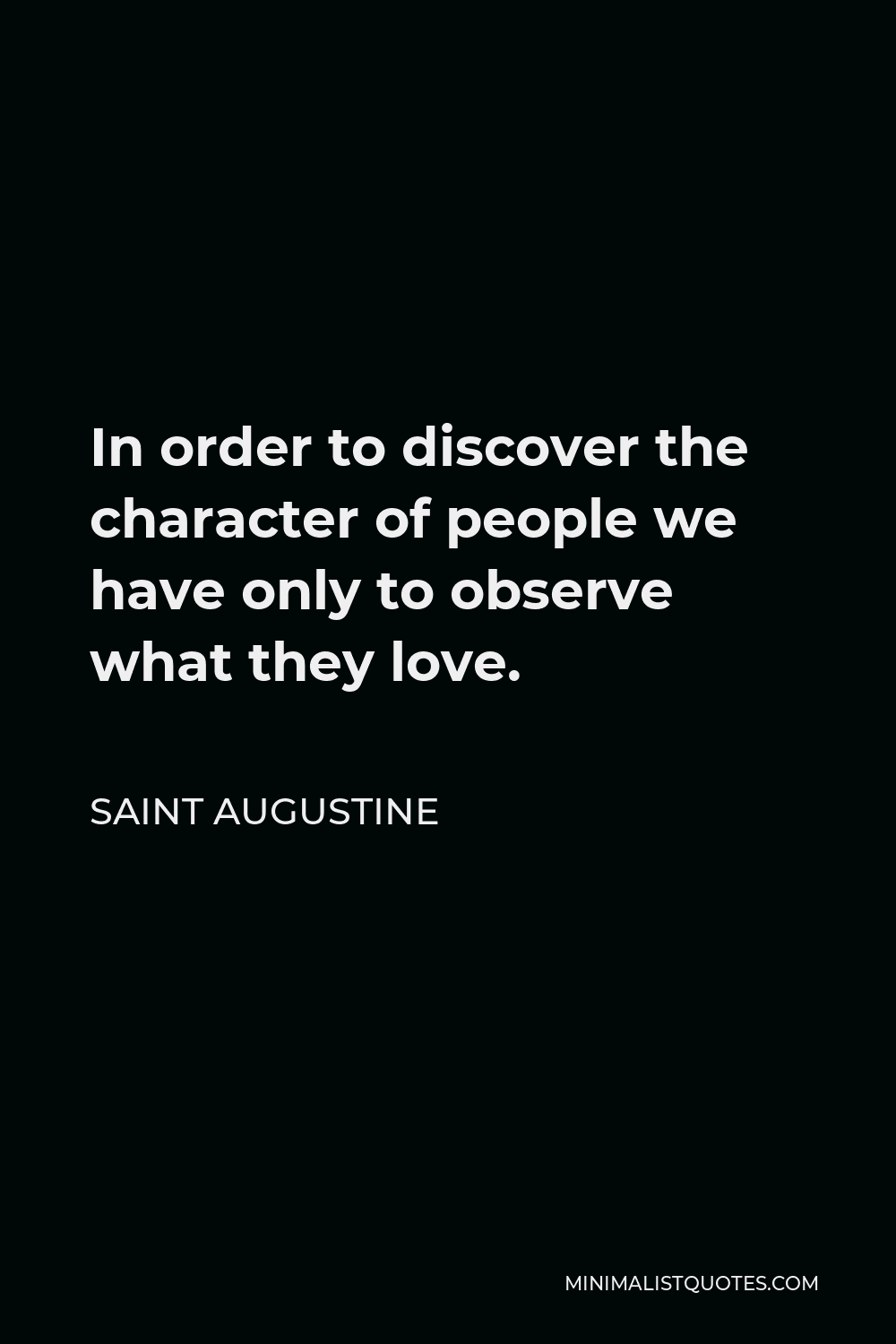 Saint Augustine Quote In Order To Discover The Character Of People We Have Only To Observe What They Love